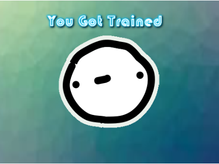 You got trained :B