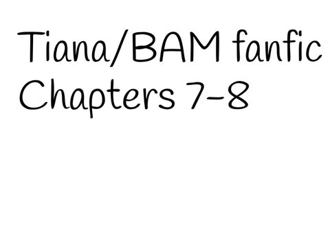Tiana/Bam fanfic chapters 7-8