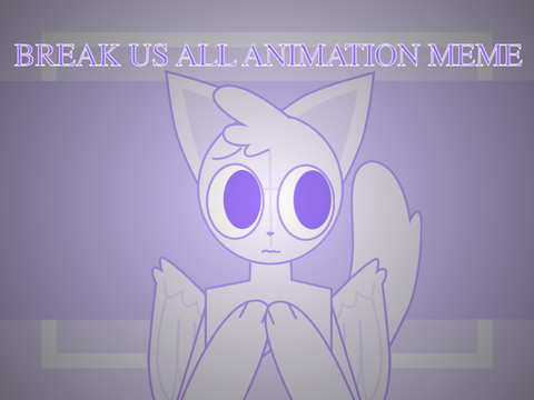 Break us all animation meme CCE