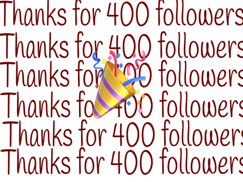 TYSM FOR 400 FOLLOWERS!!!