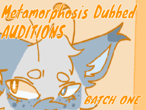 Metamorphosis DUBBED Audtitions - Batch 1