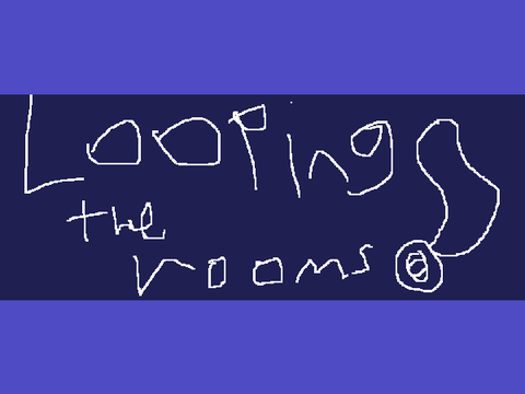 Looping the rooms