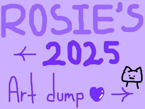⭐︎ Rosie's 2025 Art Dump ⭐︎