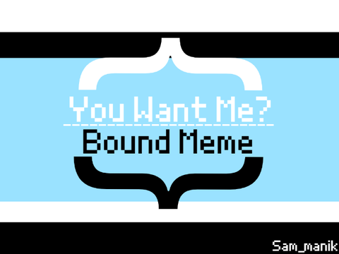 || You Want Me? || Bound Meme || Happy Birthday!!!