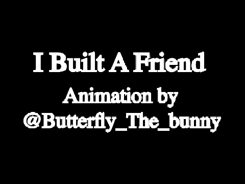 I Built A Friend [] Animation