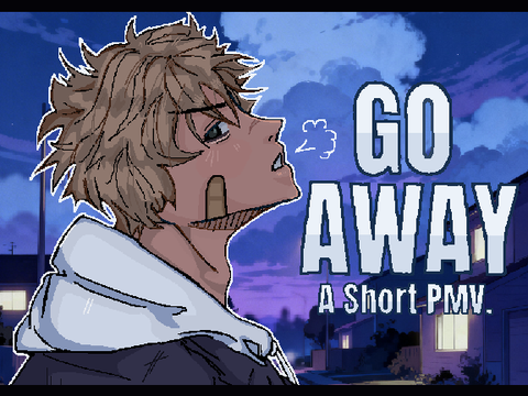『 Go Away. 』|| A Short PMV.