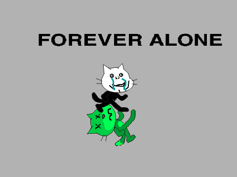 FOREVA ALONE!!!!!!!