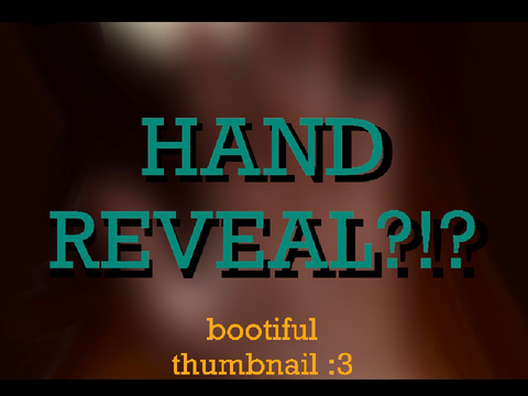 HAND REVEAL!!!1!1! :OOOO (NOT CLICKBAIT) // very emotional // heartwarming // this joke is TOO long