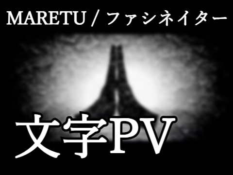 【MARETU / ファシネイター】　文字PV《拡散希望！》