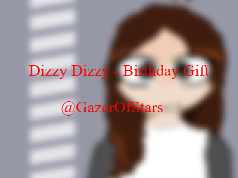 ~{ Dizzy Dizzy - @GazerOfStars }~