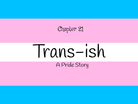 Trans-ish | A Pride Story | Ch21