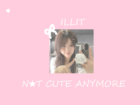NOT CUTE ANYMORE - ILLIT ★