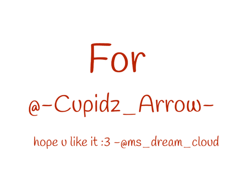 for @-Cupidz_Arrow-