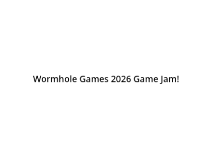 Wormhole Games 2026 Game Jam!