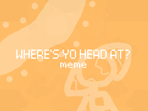 WHERE’S YO HEAD AT?