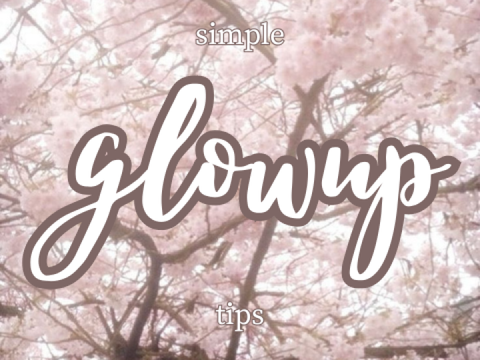 simple glowup tips-- how to glow up, glowup tutorial!