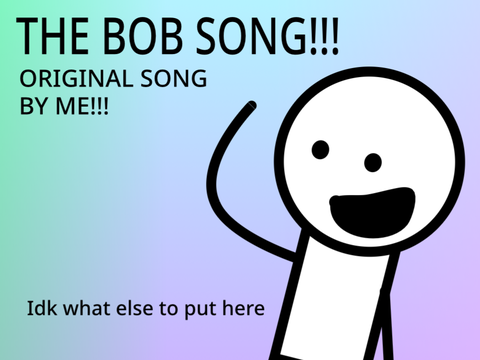 THE BOB SONG!!!