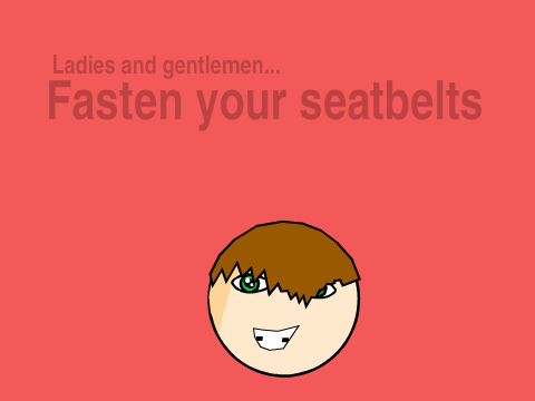 Fasten your seatbelts