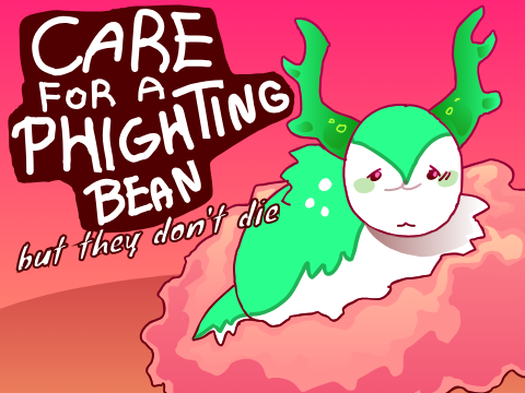 Care for a phighting bean! BUT THEY CAN'T DIE!!!!!