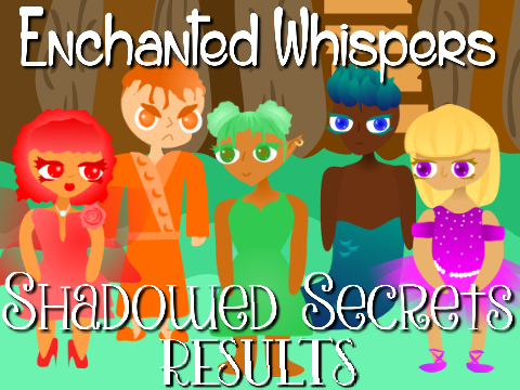 Enchanted Whispers: Shadowed Secrets RESULTS!
