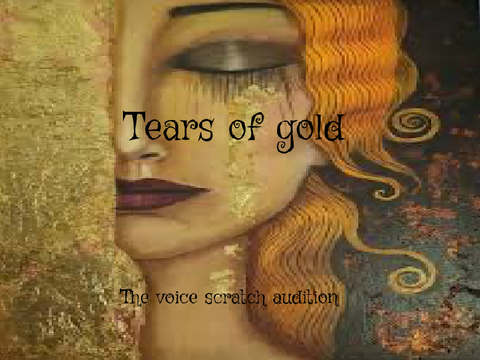 Tears of gold (the voice scratch audition)