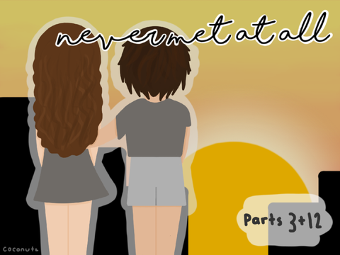 Never Met at All ♬ Parts 3 + 12