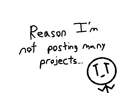 Reason I'm not making many projects...