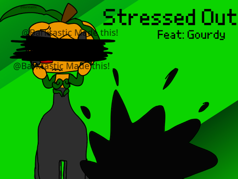Stressed out! Ft: Gourdy