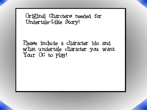 OC'S NEEDED FOR UNDERALE LIKE STORY!