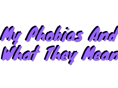 My phobias and what they mean