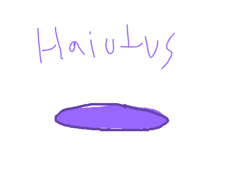 Hiatus :,)