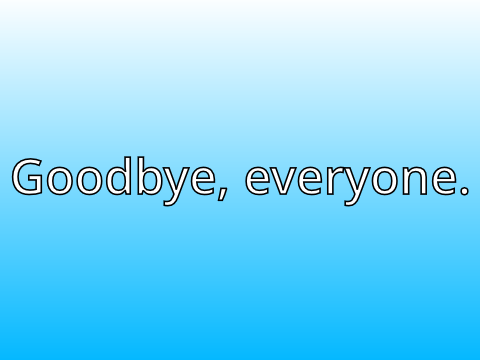Goodbye. (Please Read)