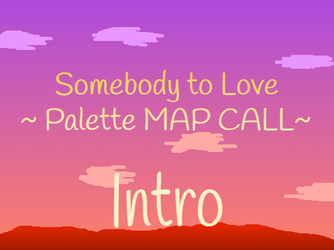 Somebody to love ~ Palette MAP CALL