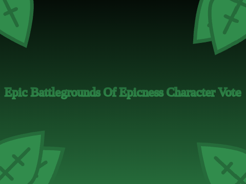 [DELAYED] Epic Battlegrounds Of Epicness Character Vote