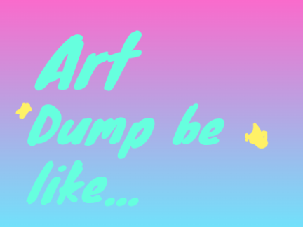 Art dump be like.
