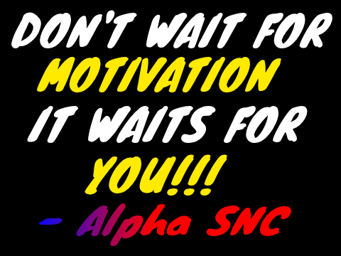 Don't Wait For Motivation; It Waits For You!