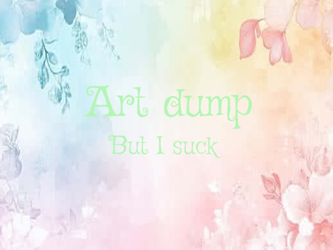 Art Dump But I Suck 