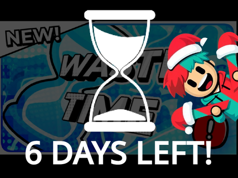 [6 Days!!] Waste Time!