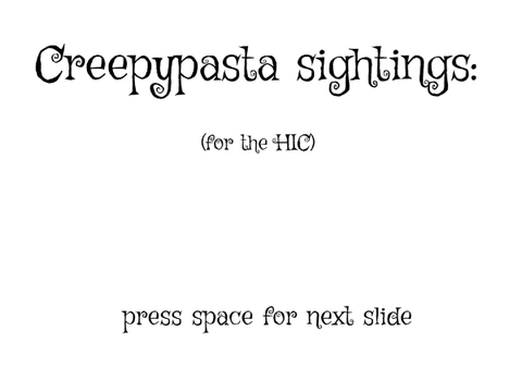 Creepypasta sightings (H.I.C)