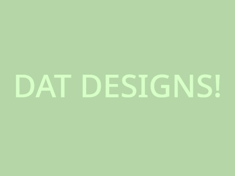 = DAT Designs = (Just made it sob)