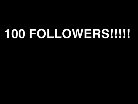 100 FOLLOWERS!!!!!! What Should I Do To Celebrate?