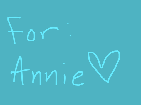 For Annie <33