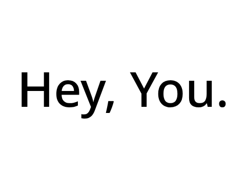 Hey, you.