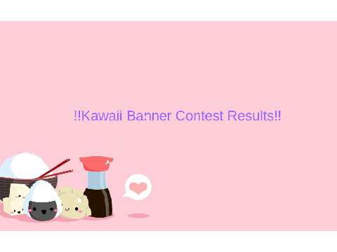 !!Kawaii Banner Contest Results!!