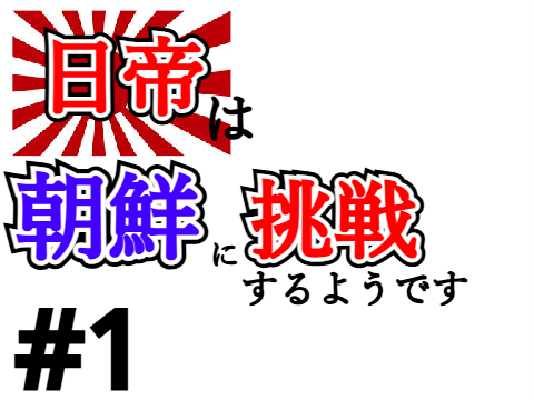 日帝は朝鮮に挑戦するようです#1