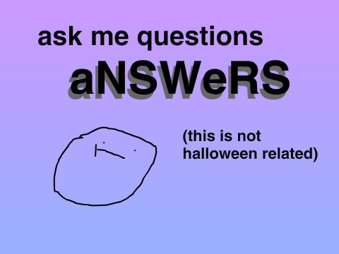 ask me questions (ANSWERS)