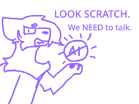 OK Scratch. We NEED to talk. #ANTIAI #Rant