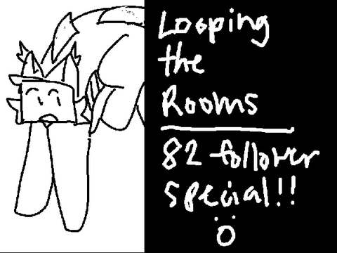82 follower thing!- (i hope you guys like it) - looping the rooms meme thing :O