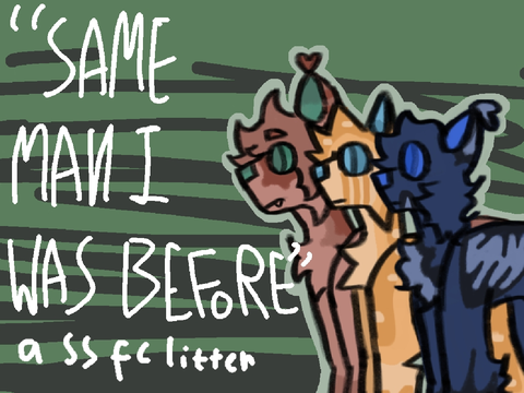 NOT OPEN YET )) " same man i was before" ☆ a ss parented fc litter