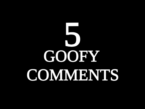Goofy comments 5 [UNFINISHED]